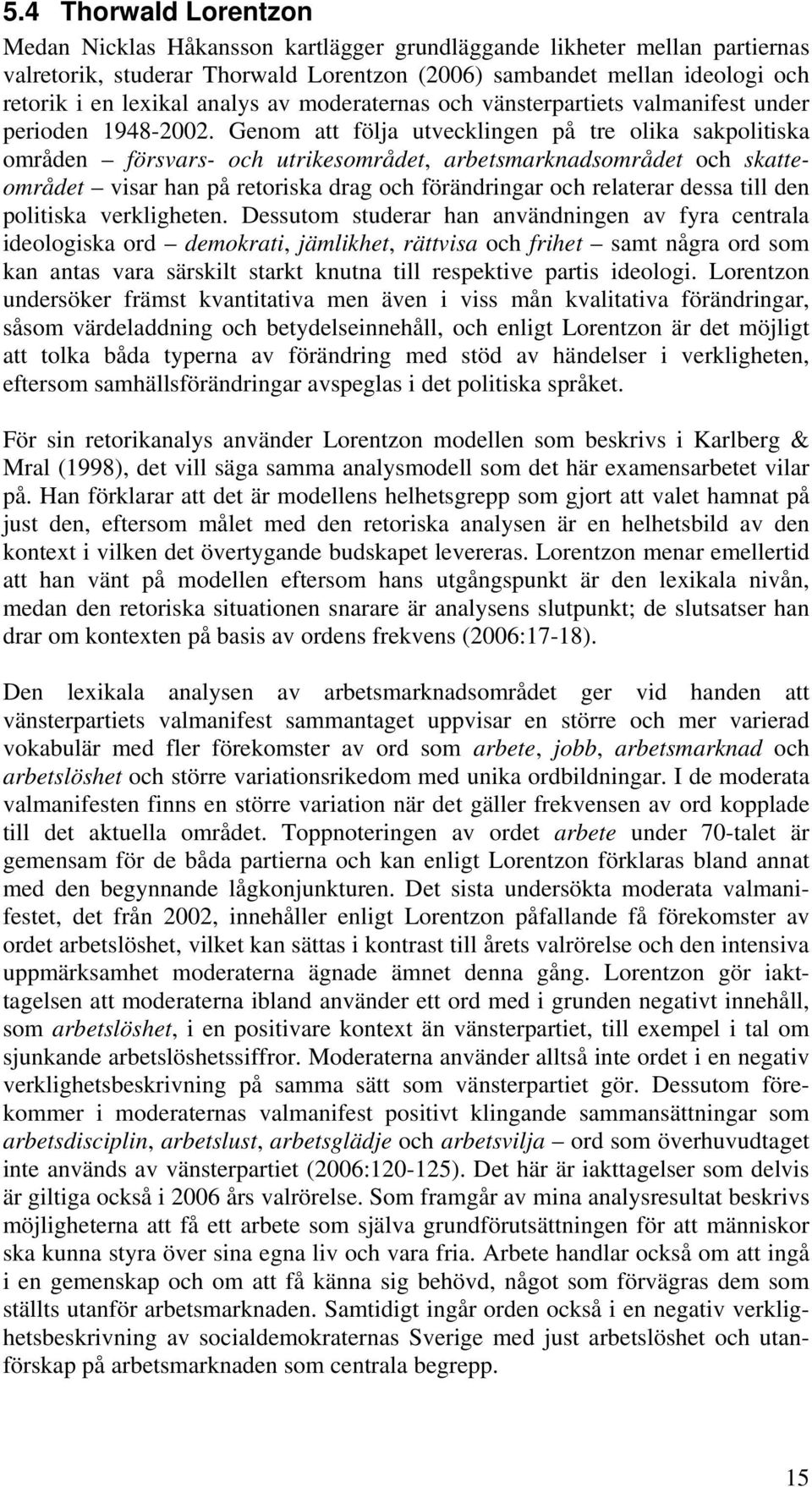 Genom att följa utvecklingen på tre olika sakpolitiska områden försvars- och utrikesområdet, arbetsmarknadsområdet och skatteområdet visar han på retoriska drag och förändringar och relaterar dessa