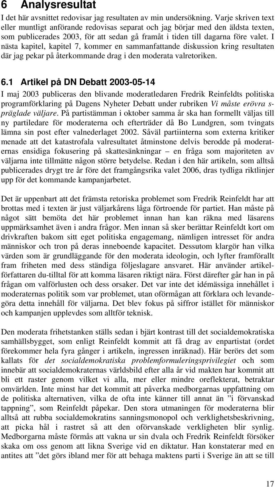 I nästa kapitel, kapitel 7, kommer en sammanfattande diskussion kring resultaten där jag pekar på återkommande drag i den moderata valretoriken. 6.