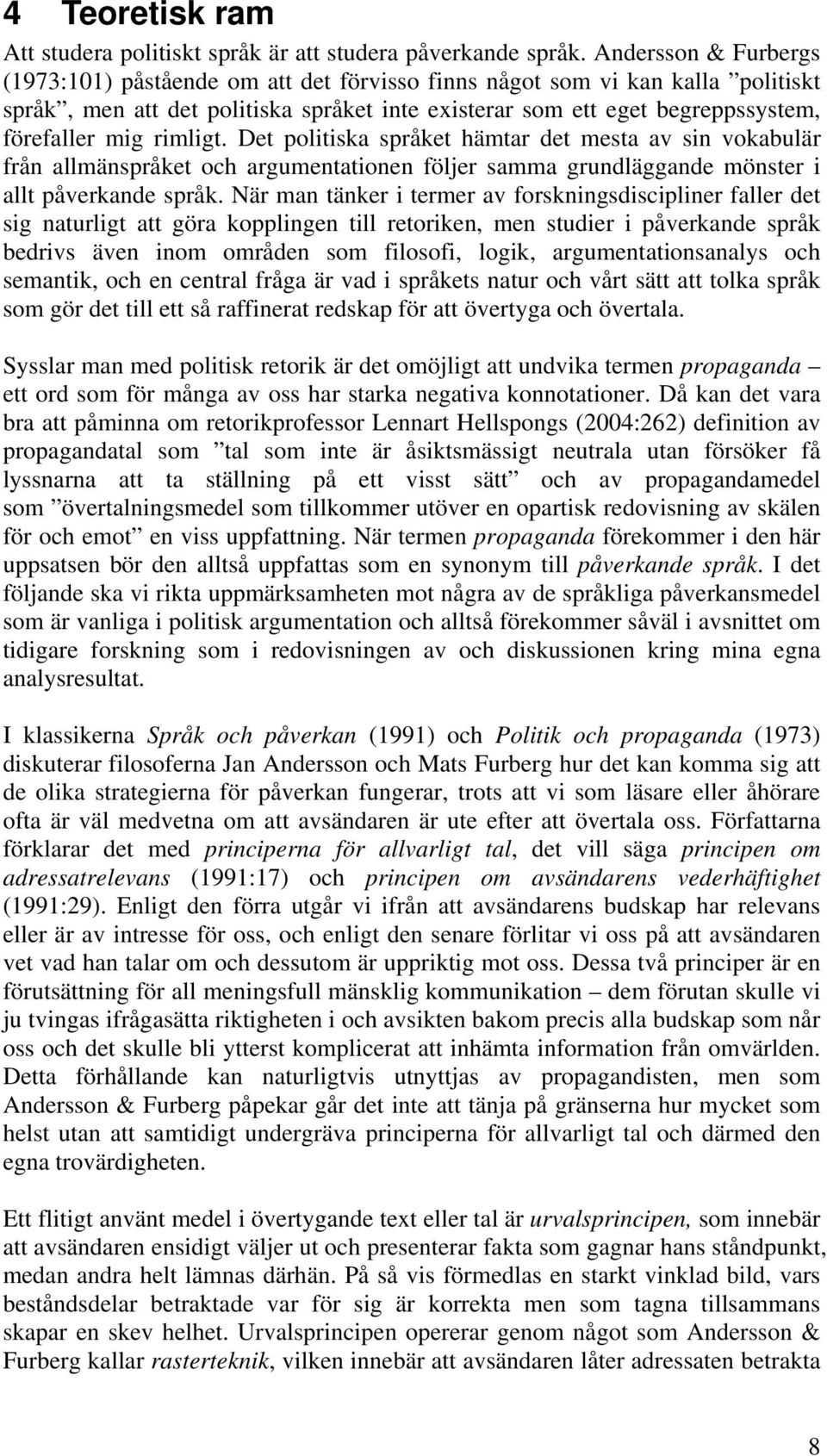 rimligt. Det politiska språket hämtar det mesta av sin vokabulär från allmänspråket och argumentationen följer samma grundläggande mönster i allt påverkande språk.