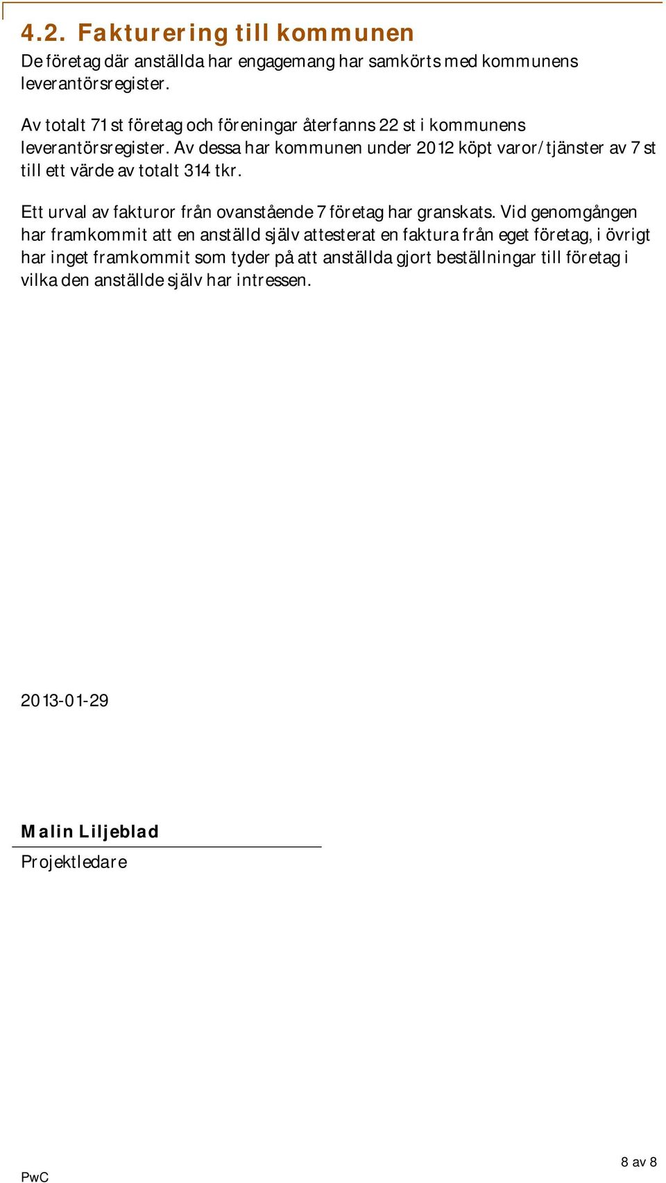 Av dessa har kommunen under 2012 köpt varor/tjänster av 7 st till ett värde av totalt 314 tkr. Ett urval av fakturor från ovanstående 7 företag har granskats.