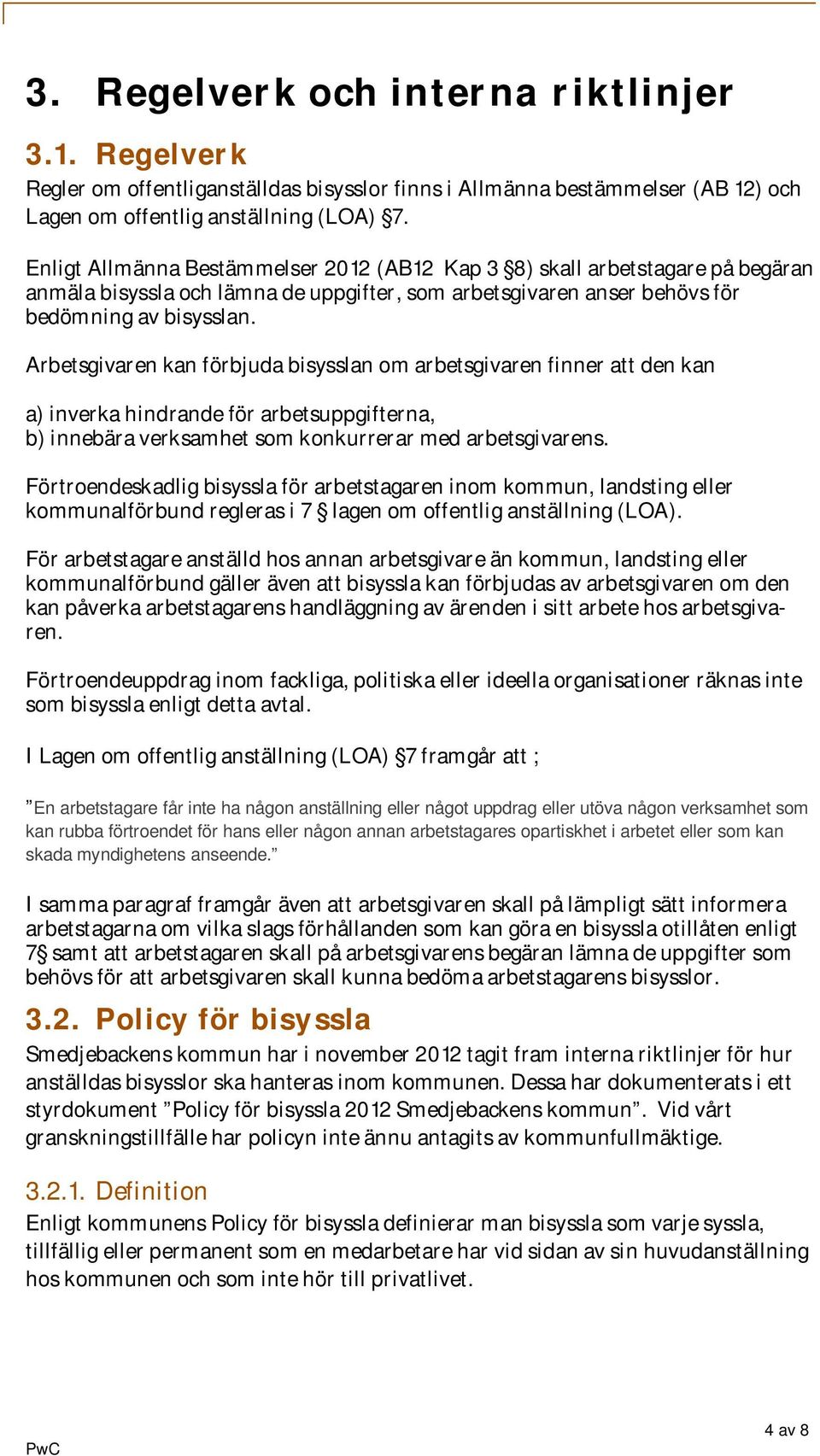 Arbetsgivaren kan förbjuda bisysslan om arbetsgivaren finner att den kan a) inverka hindrande för arbetsuppgifterna, b) innebära verksamhet som konkurrerar med arbetsgivarens.