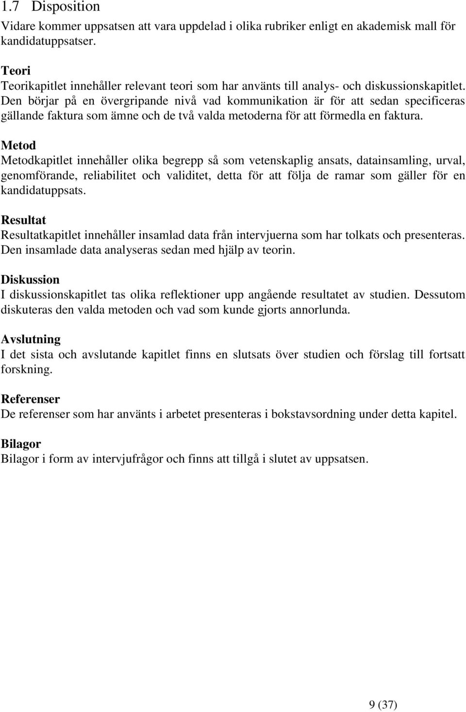 Den börjar på en övergripande nivå vad kommunikation är för att sedan specificeras gällande faktura som ämne och de två valda metoderna för att förmedla en faktura.