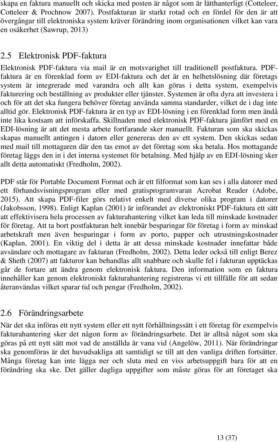 5 Elektronisk PDF-faktura Elektronisk PDF-faktura via mail är en motsvarighet till traditionell postfaktura.