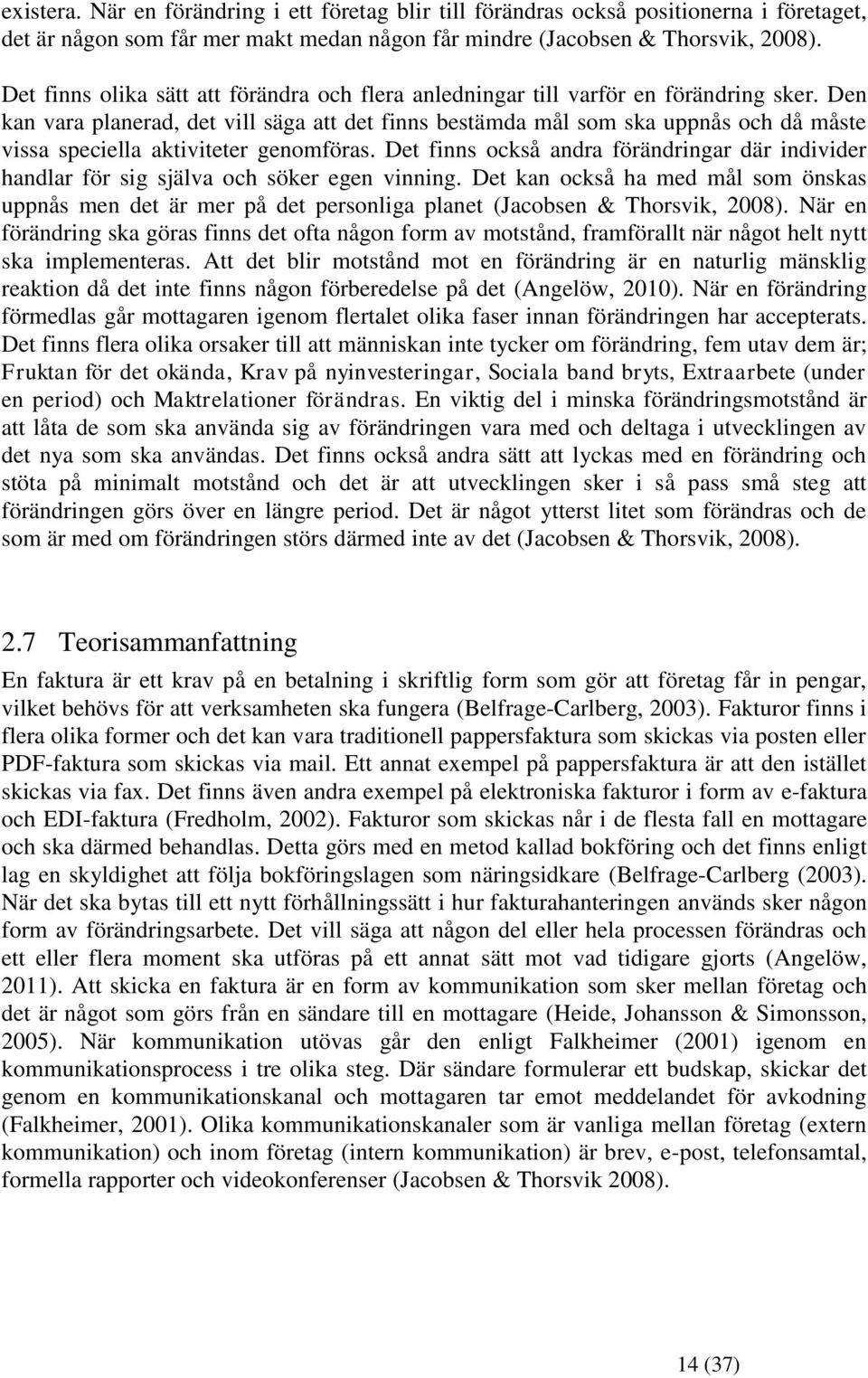 Den kan vara planerad, det vill säga att det finns bestämda mål som ska uppnås och då måste vissa speciella aktiviteter genomföras.