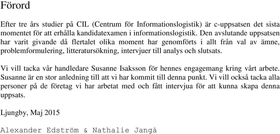 analys och slutsats. Vi vill tacka vår handledare Susanne Isaksson för hennes engagemang kring vårt arbete.