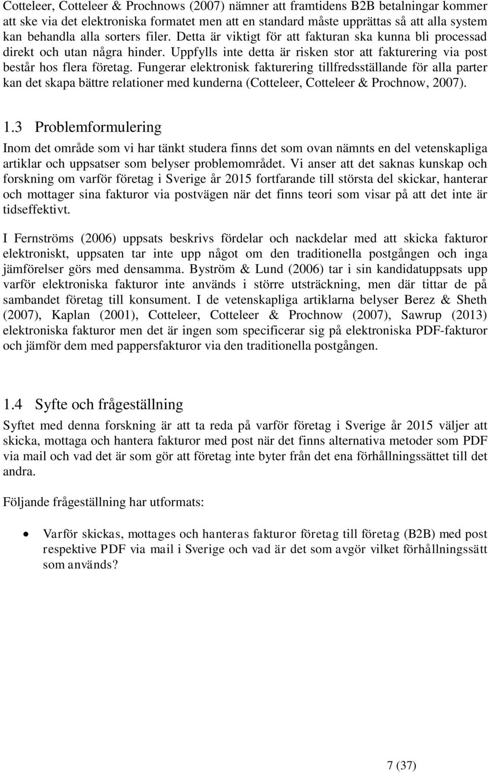 Fungerar elektronisk fakturering tillfredsställande för alla parter kan det skapa bättre relationer med kunderna (Cotteleer, Cotteleer & Prochnow, 2007). 1.