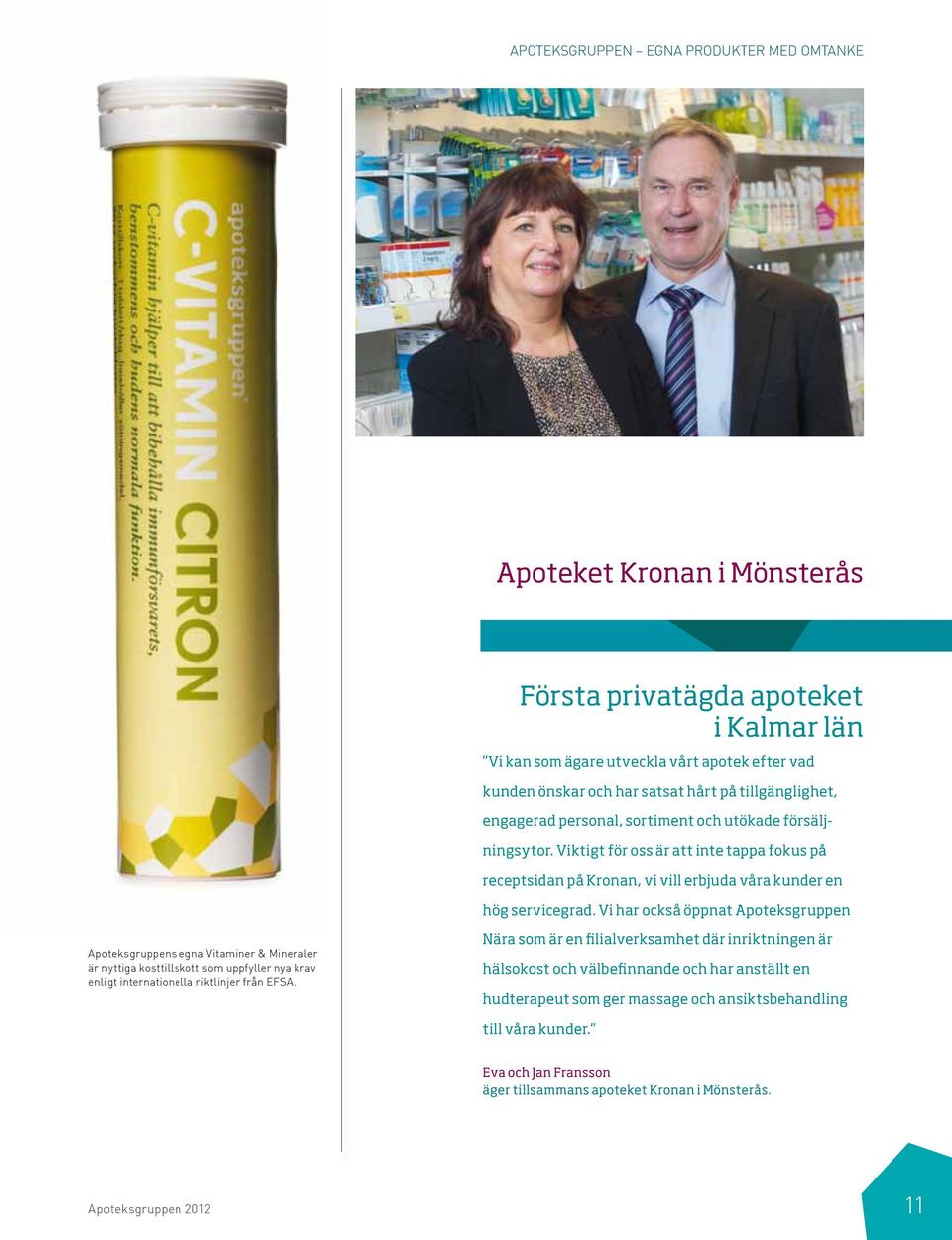 Vi har också öppnat Apoteksgruppen Apoteksgruppens egna Vitaminer & Mineraler är nyttiga kosttillskott som uppfyller nya krav enligt internationella riktlinjer från EFSA.