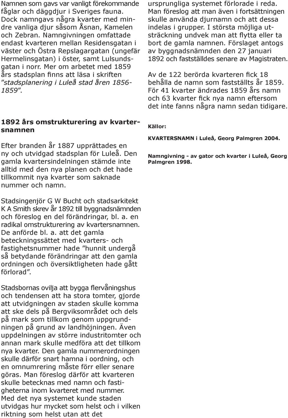 Mer om arbetet med 1859 års stadsplan finns att läsa i skriften stadsplanering i Luleå stad åren 1856-1859.