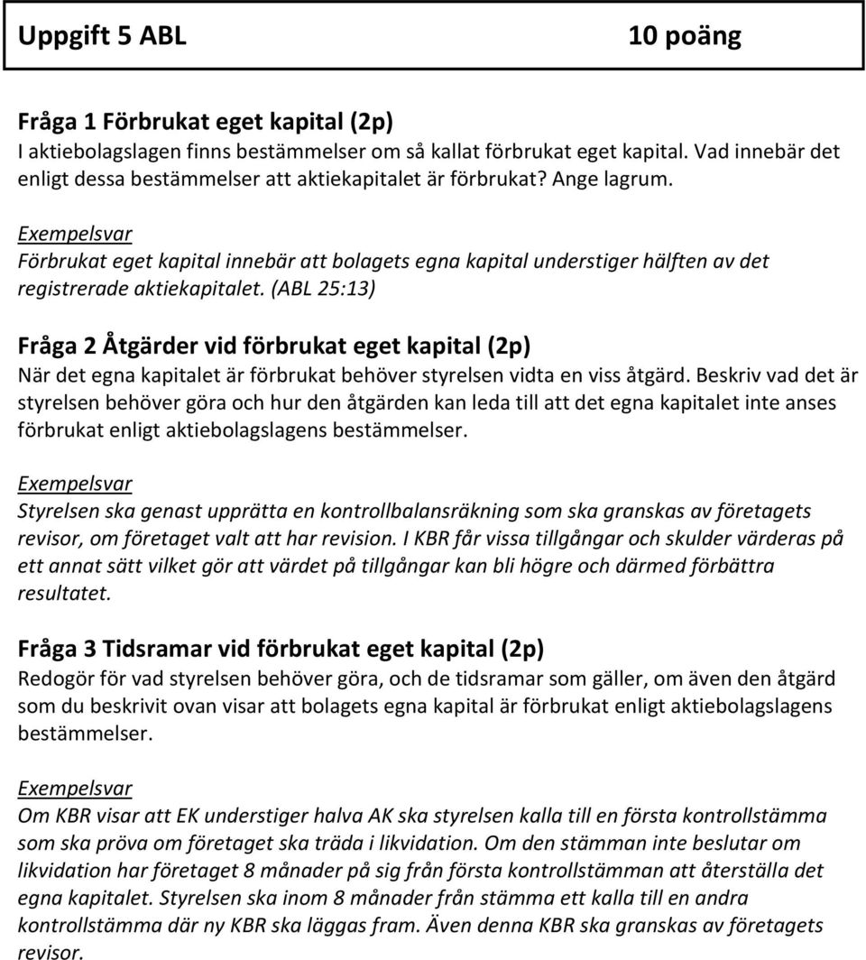 (ABL 25:13) Fråga 2 Åtgärder vid förbrukat eget kapital (2p) När det egna kapitalet är förbrukat behöver styrelsen vidta en viss åtgärd.