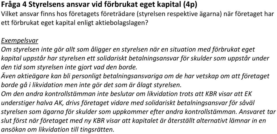 Om styrelsen inte gör allt som åligger en styrelsen när en situation med förbrukat eget kapital uppstår har styrelsen ett solidariskt betalningsansvar för skulder som uppstår under den tid som