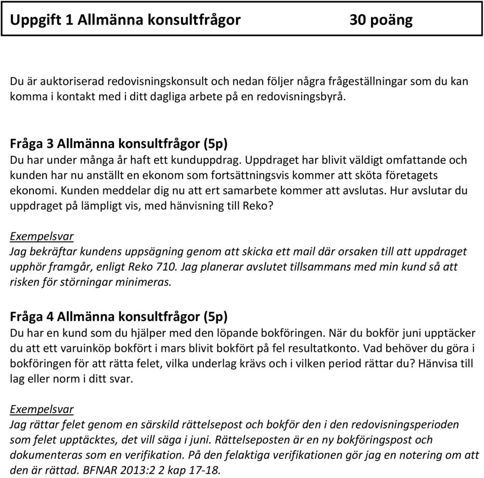 Uppdraget har blivit väldigt omfattande och kunden har nu anställt en ekonom som fortsättningsvis kommer att sköta företagets ekonomi. Kunden meddelar dig nu att ert samarbete kommer att avslutas.