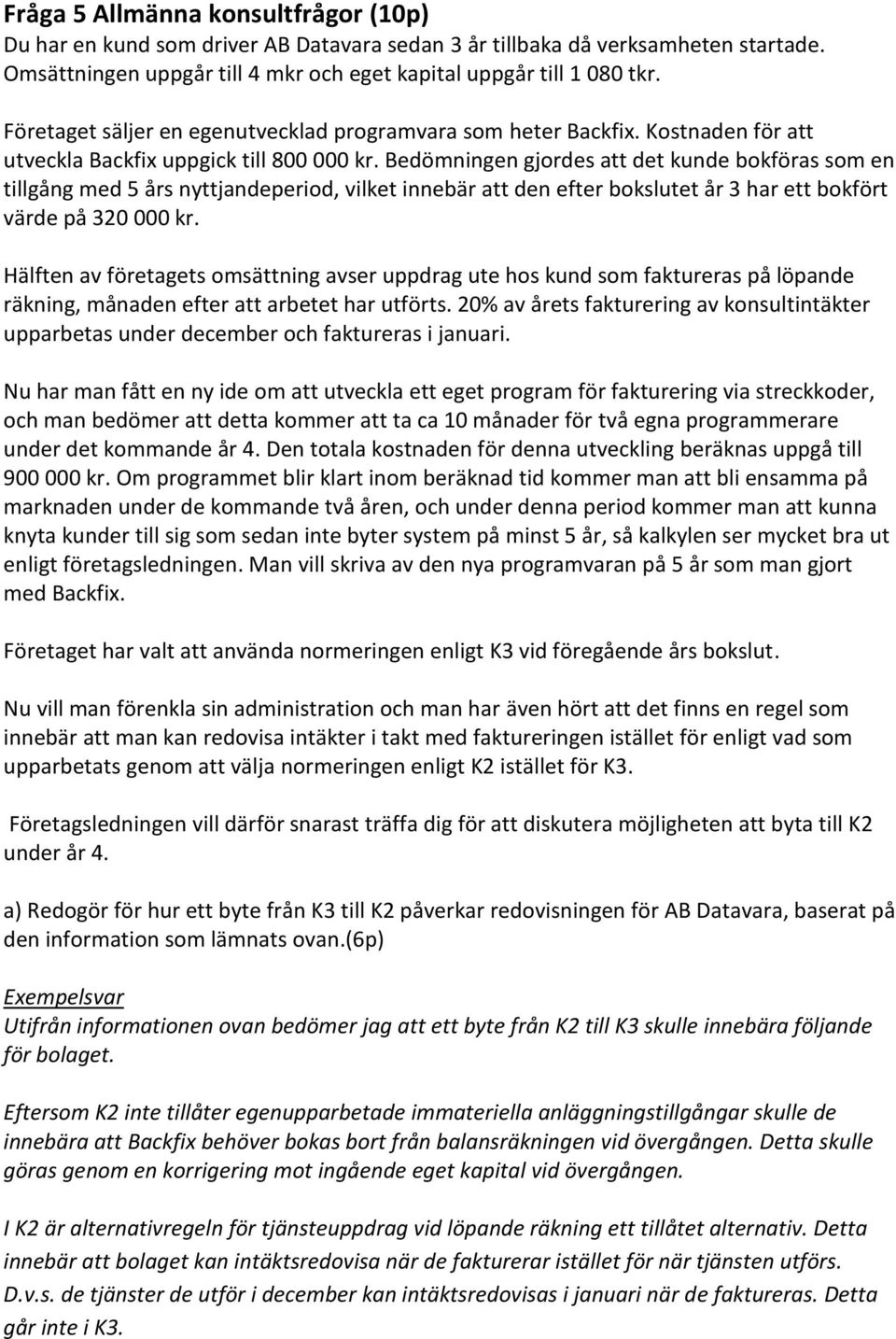 Bedömningen gjordes att det kunde bokföras som en tillgång med 5 års nyttjandeperiod, vilket innebär att den efter bokslutet år 3 har ett bokfört värde på 320 000 kr.