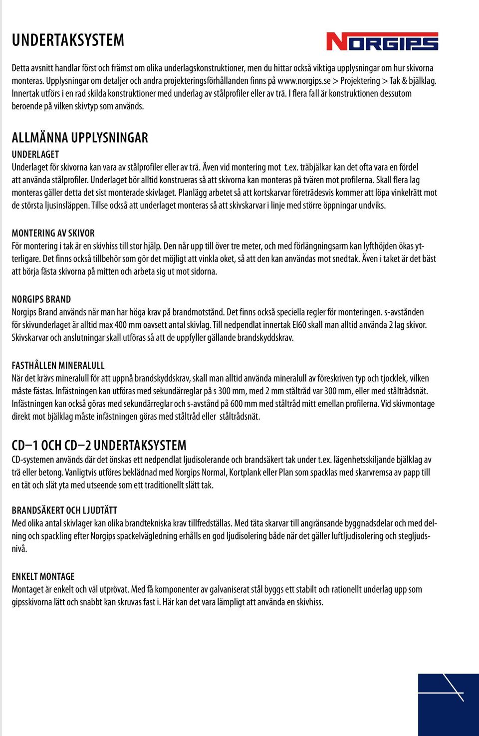 Innertak utförs i en rad skilda konstruktioner med underlag av stålprofiler eller av trä. I flera fall är konstruktionen dessutom beroende på vilken skivtyp som används.