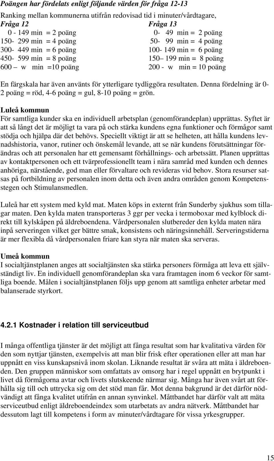 ytterligare tydliggöra resultaten. Denna fördelning är 0-2 poäng = röd, 4-6 poäng = gul, 8-10 poäng = grön. Luleå kommun För samtliga kunder ska en individuell arbetsplan (genomförandeplan) upprättas.