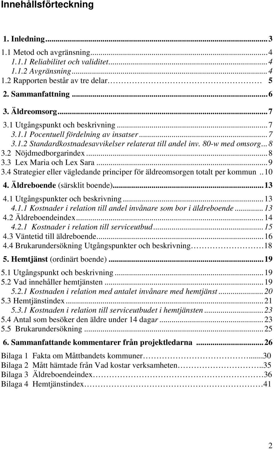 2 Nöjdmedborgarindex...8 3.3 Lex Maria och Lex Sara...9 3.4 Strategier eller vägledande principer för äldreomsorgen totalt per kommun..10 4. Äldreboende (särsklit boende)...13 4.