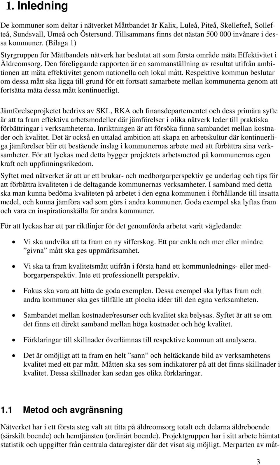 Den föreliggande rapporten är en sammanställning av resultat utifrån ambi- tionen att mäta effektivitet genom nationella och lokal mått.