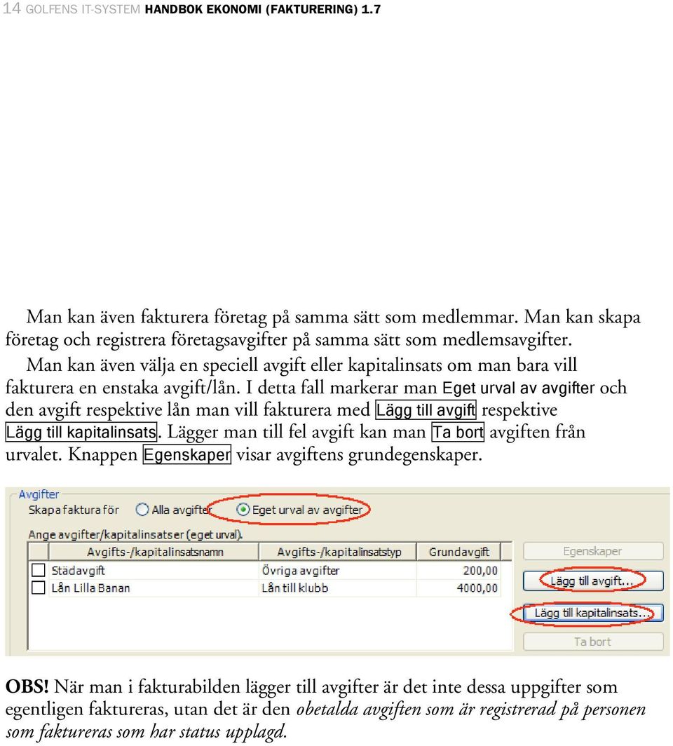 I detta fall markerar man Eget urval av avgifter och den avgift respektive lån man vill fakturera med Lägg till avgift respektive Lägg till kapitalinsats.