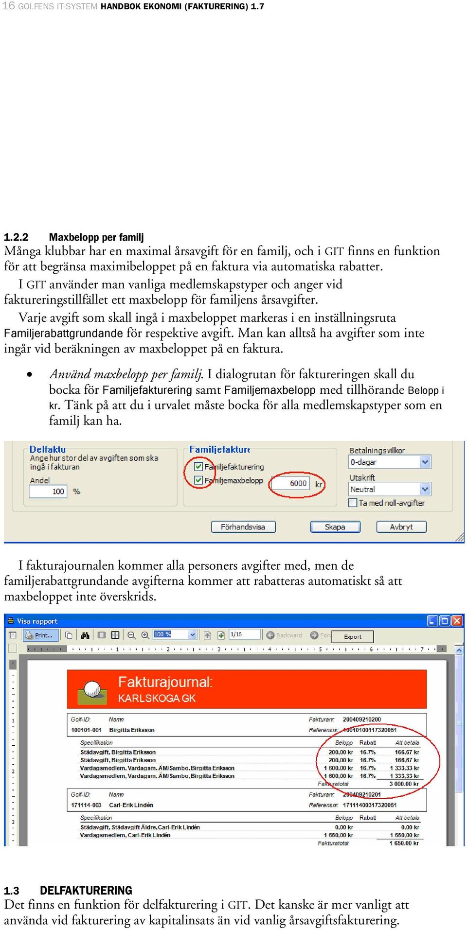 I GIT använder man vanliga medlemskapstyper och anger vid faktureringstillfället ett maxbelopp för familjens årsavgifter.