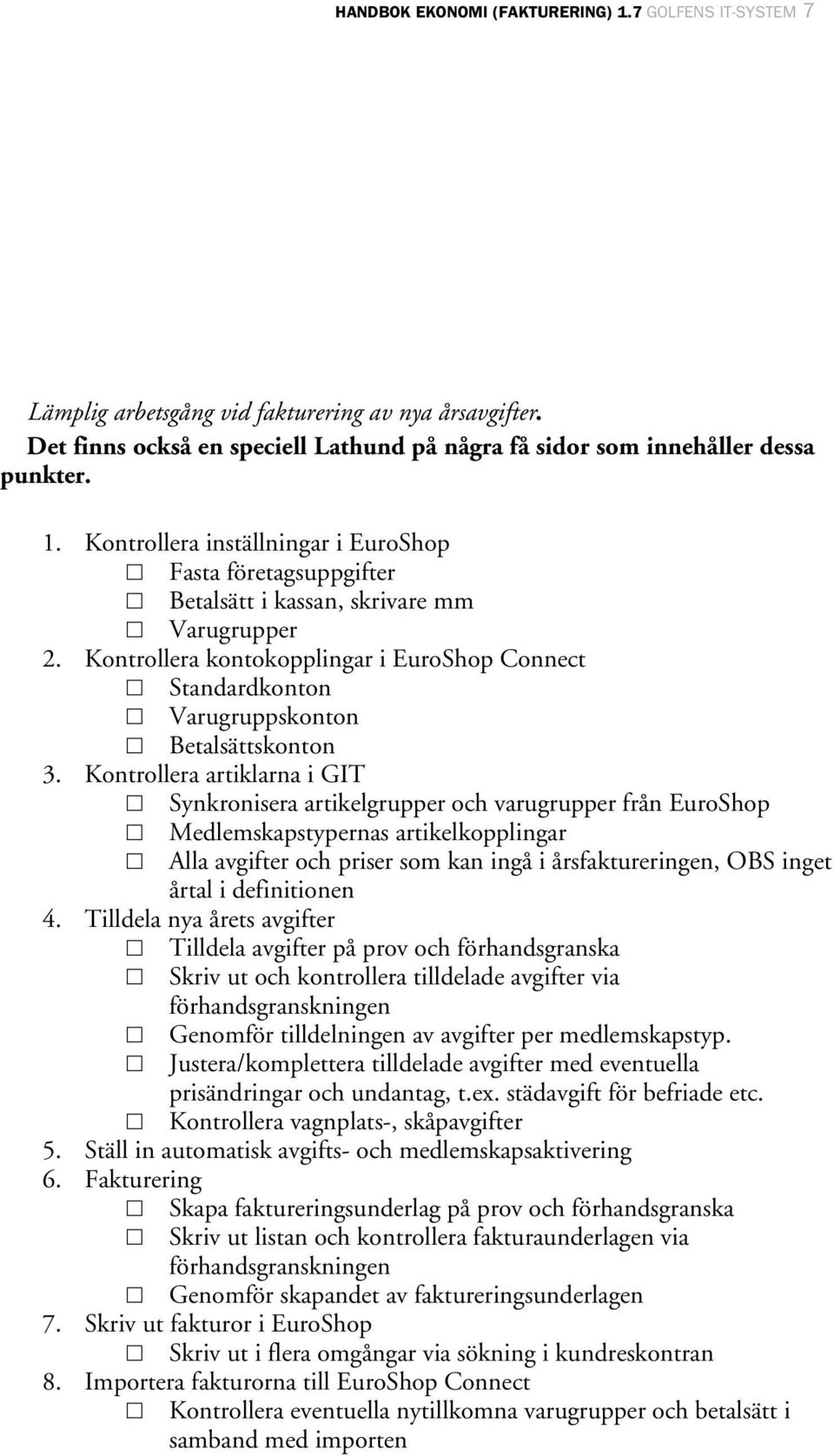 Kontrollera artiklarna i GIT Synkronisera artikelgrupper och varugrupper från EuroShop Medlemskapstypernas artikelkopplingar Alla avgifter och priser som kan ingå i årsfaktureringen, OBS inget årtal