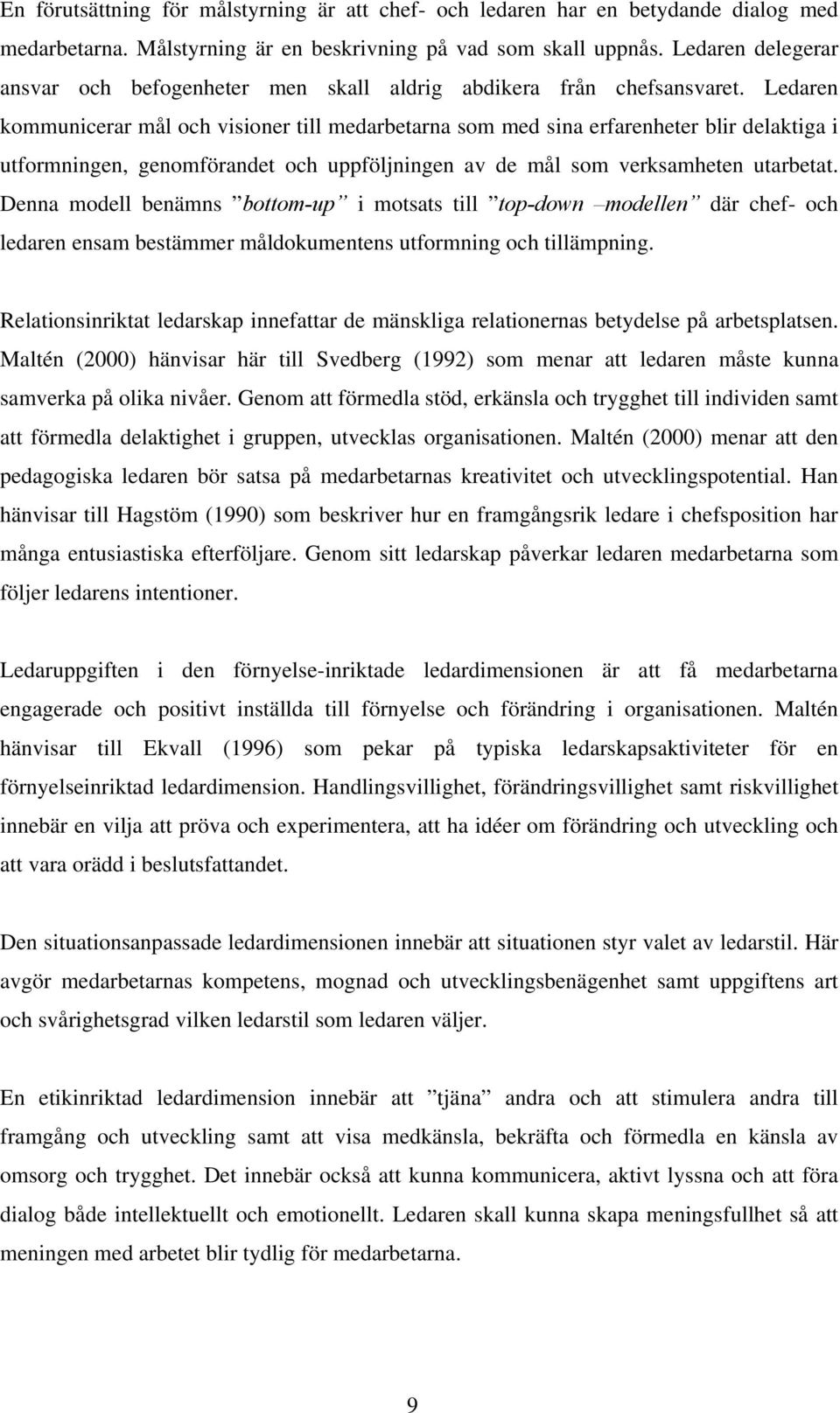 Ledaren kommunicerar mål och visioner till medarbetarna som med sina erfarenheter blir delaktiga i utformningen, genomförandet och uppföljningen av de mål som verksamheten utarbetat.