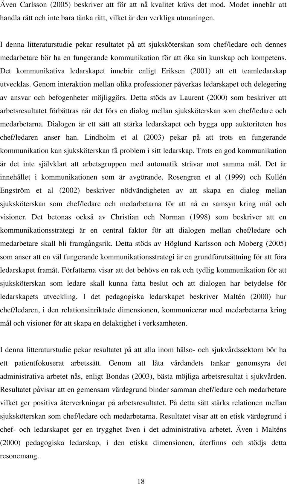 Det kommunikativa ledarskapet innebär enligt Eriksen (2001) att ett teamledarskap utvecklas.