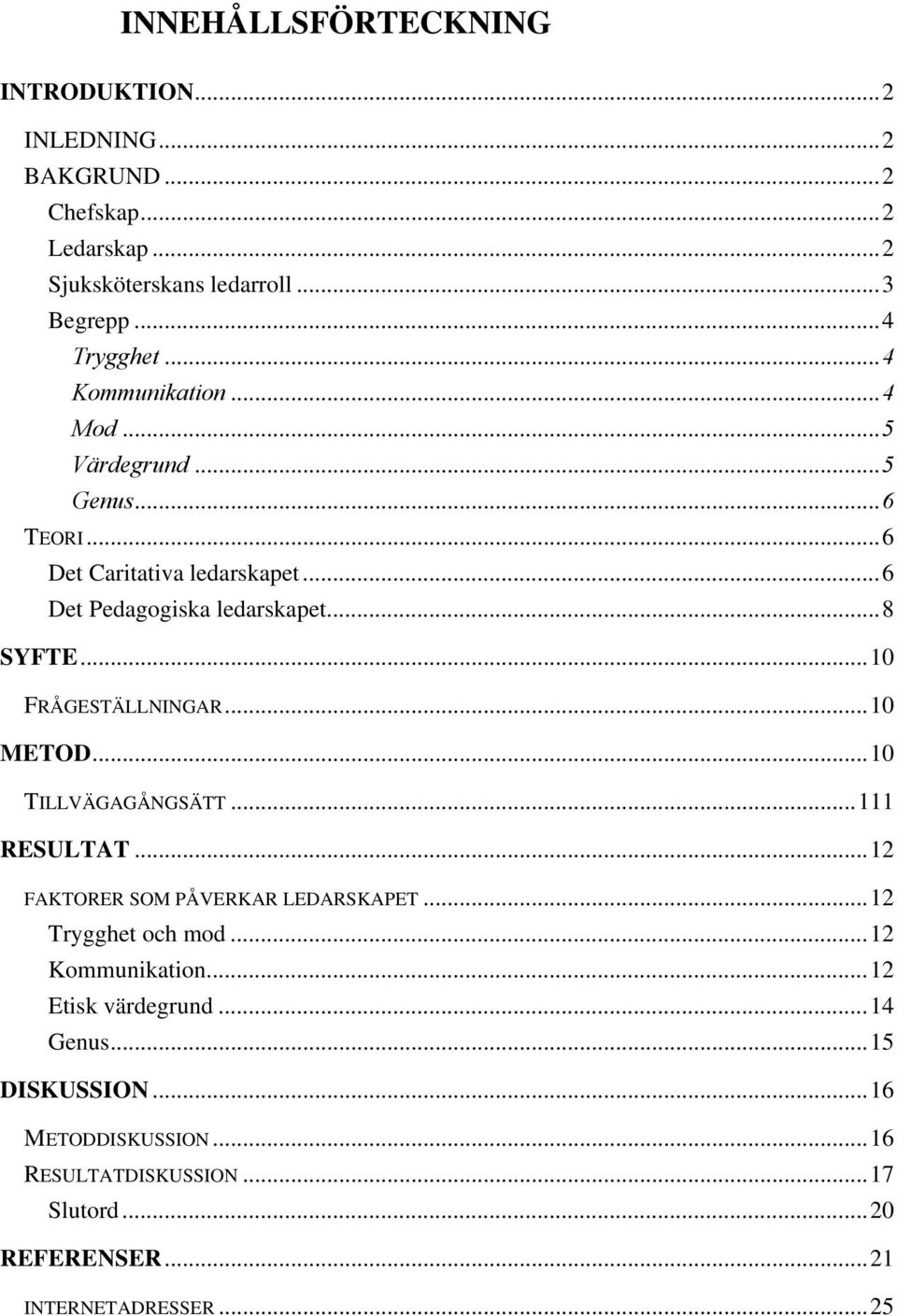 ..10 FRÅGESTÄLLNINGAR...10 METOD...10 TILLVÄGAGÅNGSÄTT...111 RESULTAT...12 FAKTORER SOM PÅVERKAR LEDARSKAPET...12 Trygghet och mod.