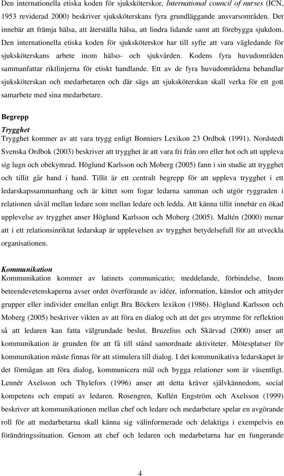 Den internationella etiska koden för sjuksköterskor har till syfte att vara vägledande för sjuksköterskans arbete inom hälso- och sjukvården.