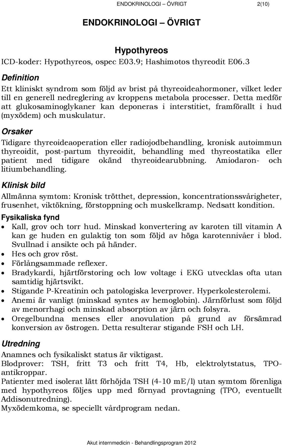 Detta medför att glukosaminoglykaner kan deponeras i interstitiet, framförallt i hud (myxödem) och muskulatur.