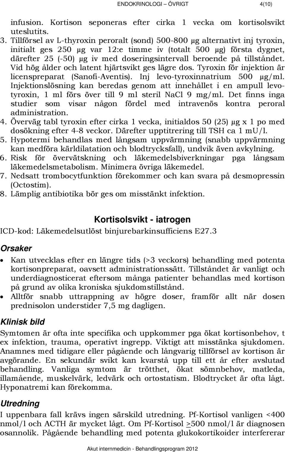 beroende på tillståndet. Vid hög ålder och latent hjärtsvikt ges lägre dos. Tyroxin för injektion är licenspreparat (Sanofi-Aventis). Inj levo-tyroxinnatrium 500 µg/ml.