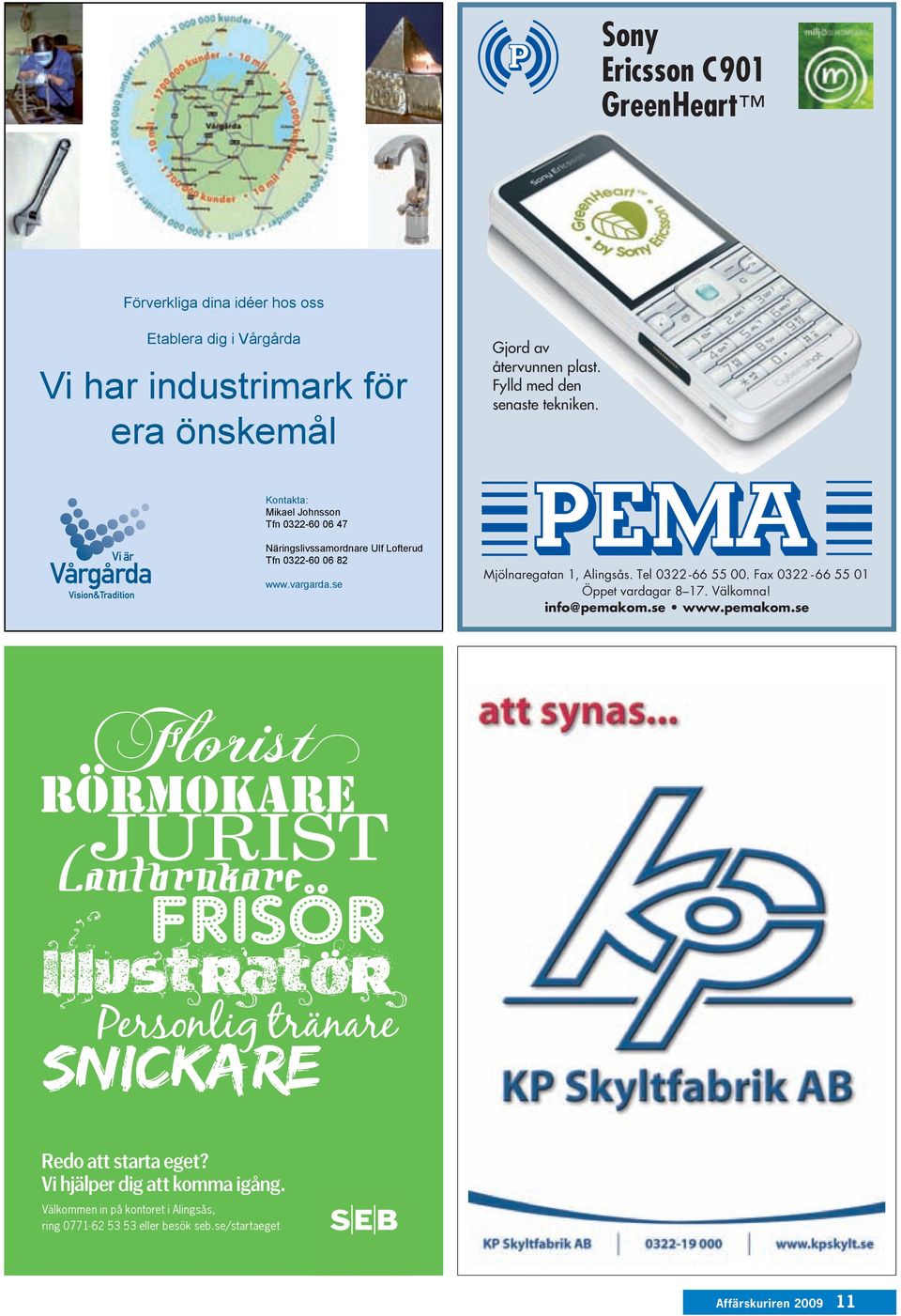 vargarda.se Mjölnaregatan 1, Alingsås. Tel 0322-66 55 00. Fax 0322-66 55 01 Öppet vardagar 8 17. Välkomna! info@pemakom.se www.pemakom.se Redo att starta eget?