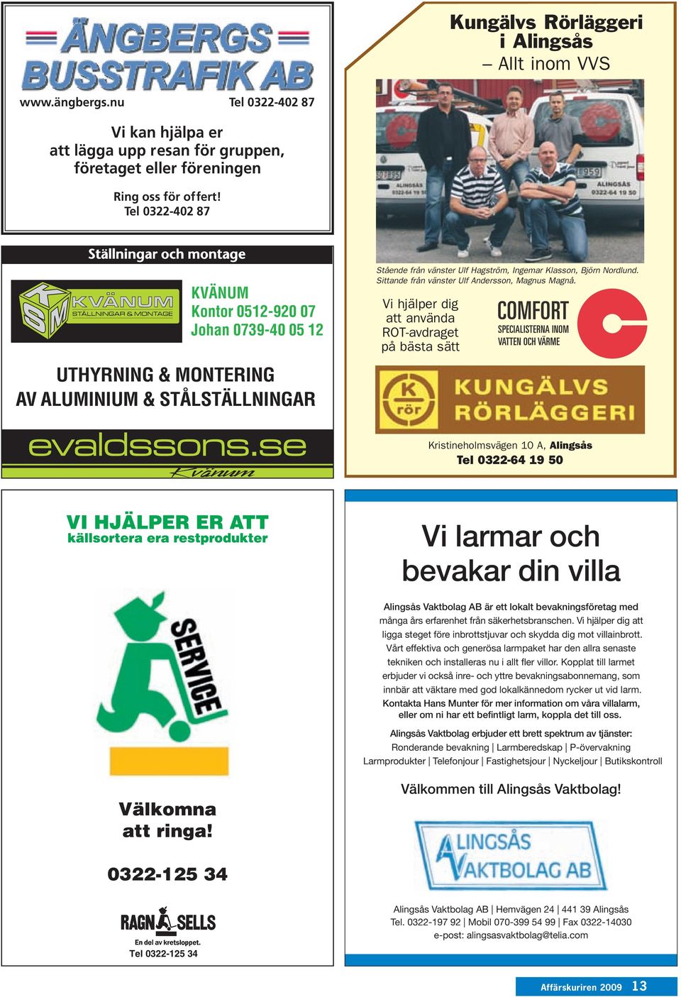 Vi hjälper dig att använda ROT-avdraget på bästa sätt UTHYRNING & MONTERING AV ALUMINIUM & STÅLSTÄLLNINGAR Kristineholmsvägen 10 A, Alingsås Tel 0322-64 19 50 Vi larmar och bevakar din villa Alingsås