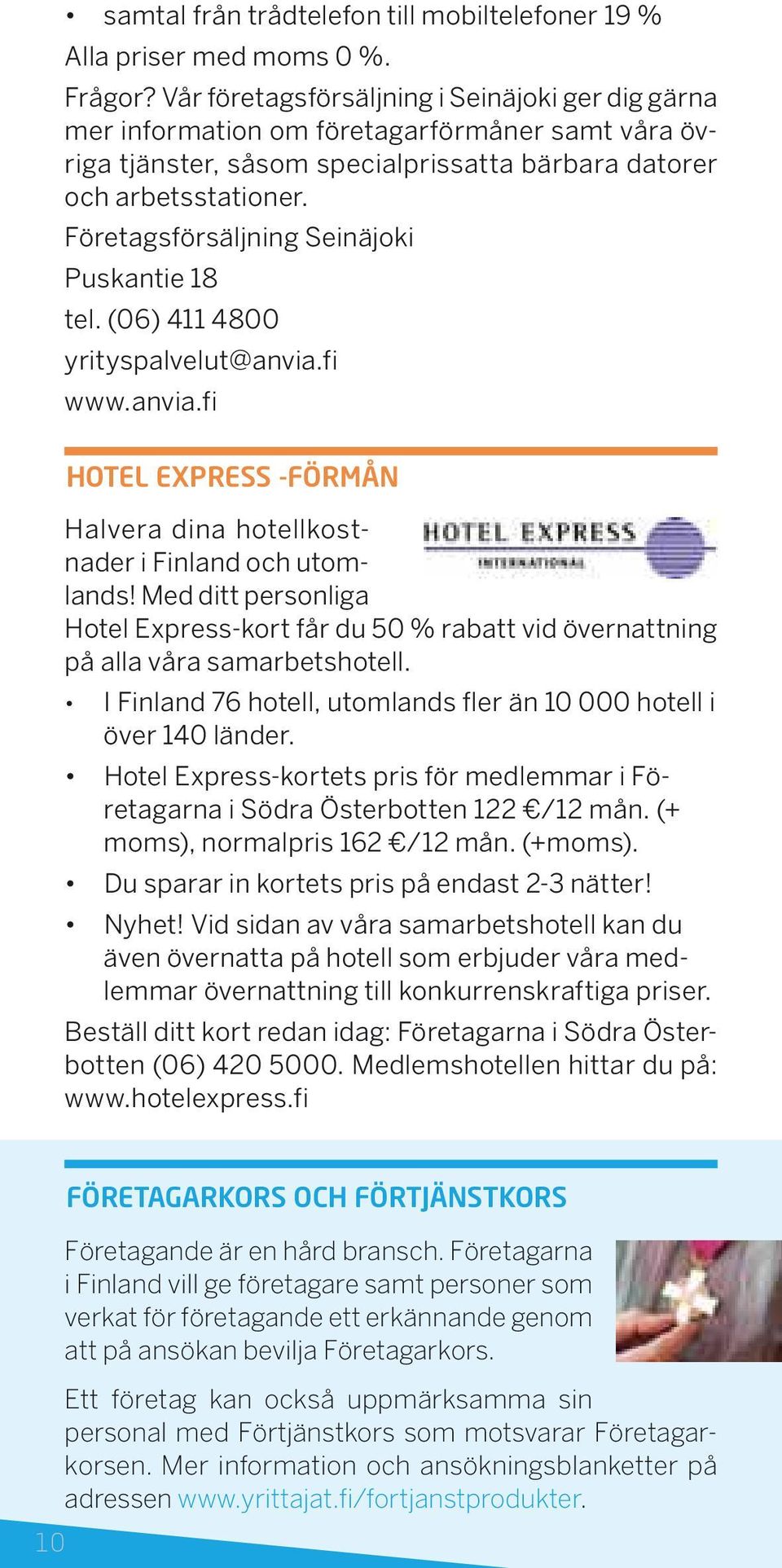 Företagsförsäljning Seinäjoki Puskantie 18 tel. (06) 411 4800 yrityspalvelut@anvia.fi www.anvia.fi HOTEL EXPRESS -FÖRMÅN Halvera dina hotellkostnader i Finland och utomlands!