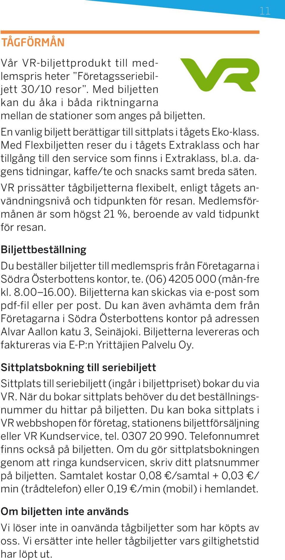 VR prissätter tågbiljetterna flexibelt, enligt tågets användningsnivå och tidpunkten för resan. Medlemsförmånen är som högst 21 %, beroende av vald tidpunkt för resan.