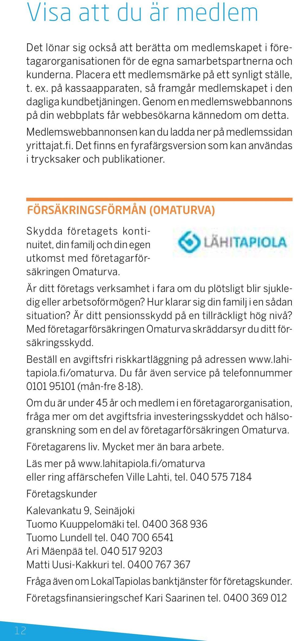 Medlemswebbannonsen kan du ladda ner på medlemssidan yrittajat.fi. Det finns en fyrafärgsversion som kan användas i trycksaker och publikationer.