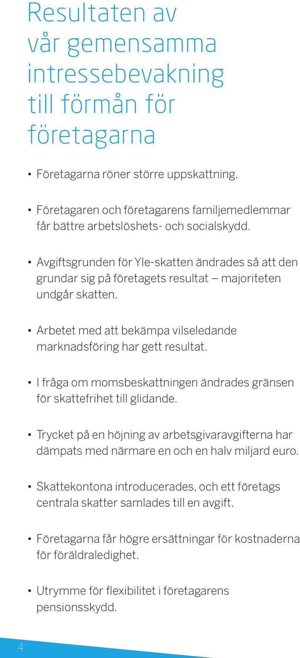 Avgiftsgrunden för Yle-skatten ändrades så att den grundar sig på företagets resultat majoriteten undgår skatten. Arbetet med att bekämpa vilseledande marknadsföring har gett resultat.