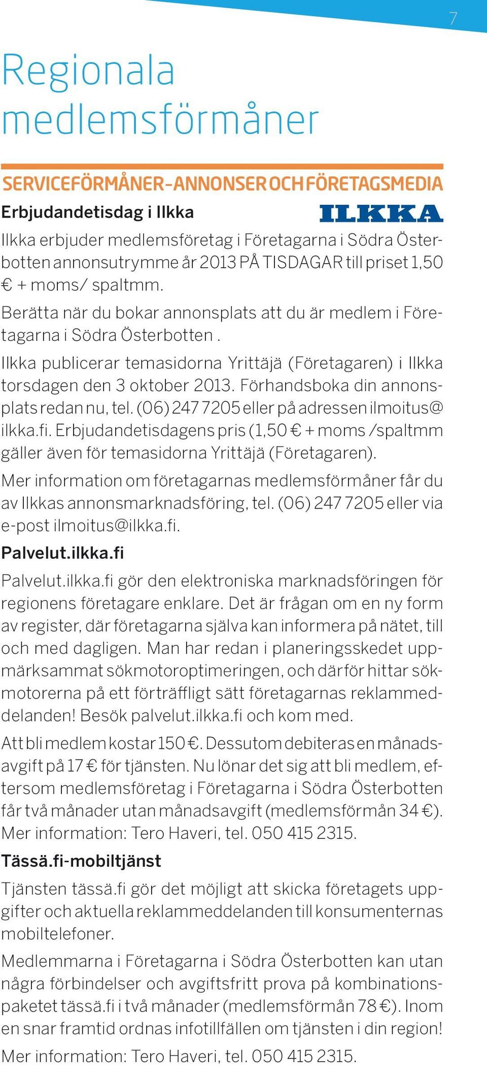 Ilkka publicerar temasidorna Yrittäjä (Företagaren) i Ilkka torsdagen den 3 oktober 2013. Förhandsboka din annonsplats redan nu, tel. (06) 247 7205 eller på adressen ilmoitus@ ilkka.fi.