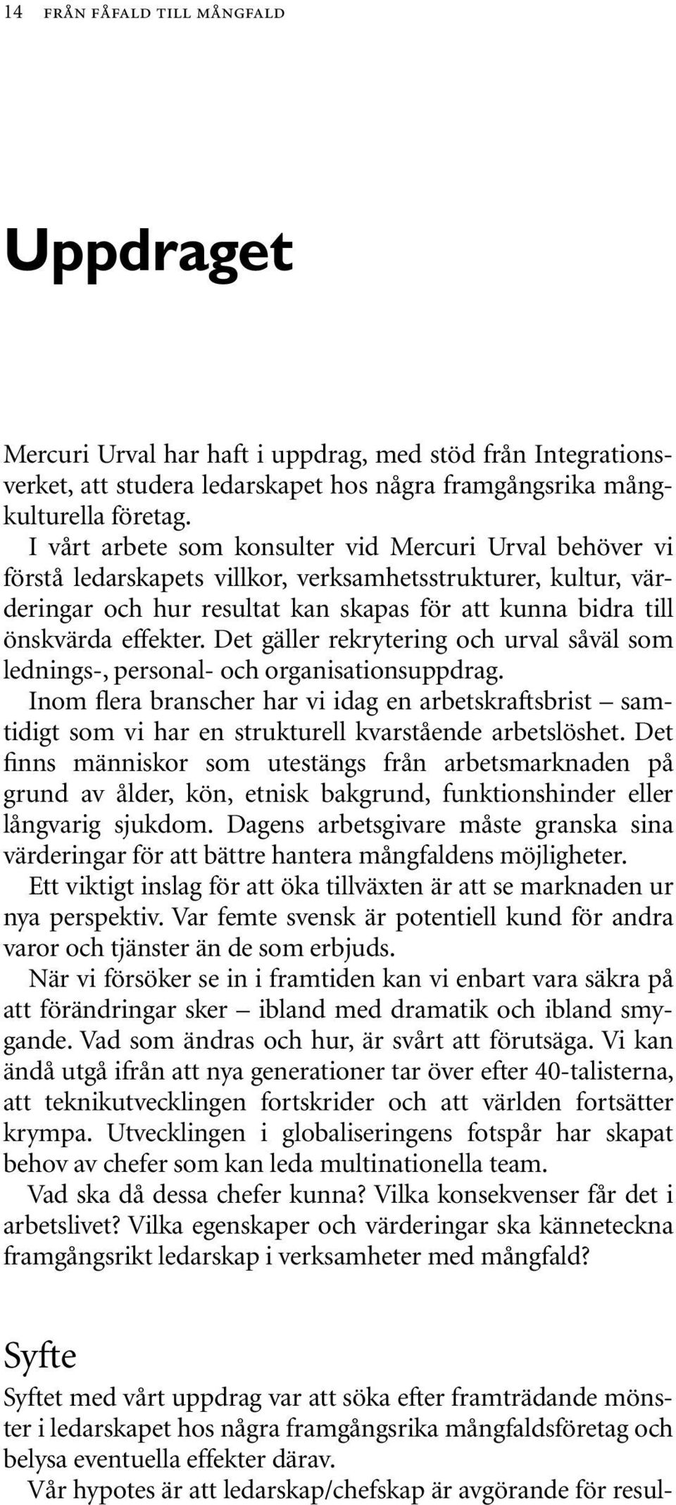 effekter. Det gäller rekrytering och urval såväl som lednings-, personal- och organisationsuppdrag.