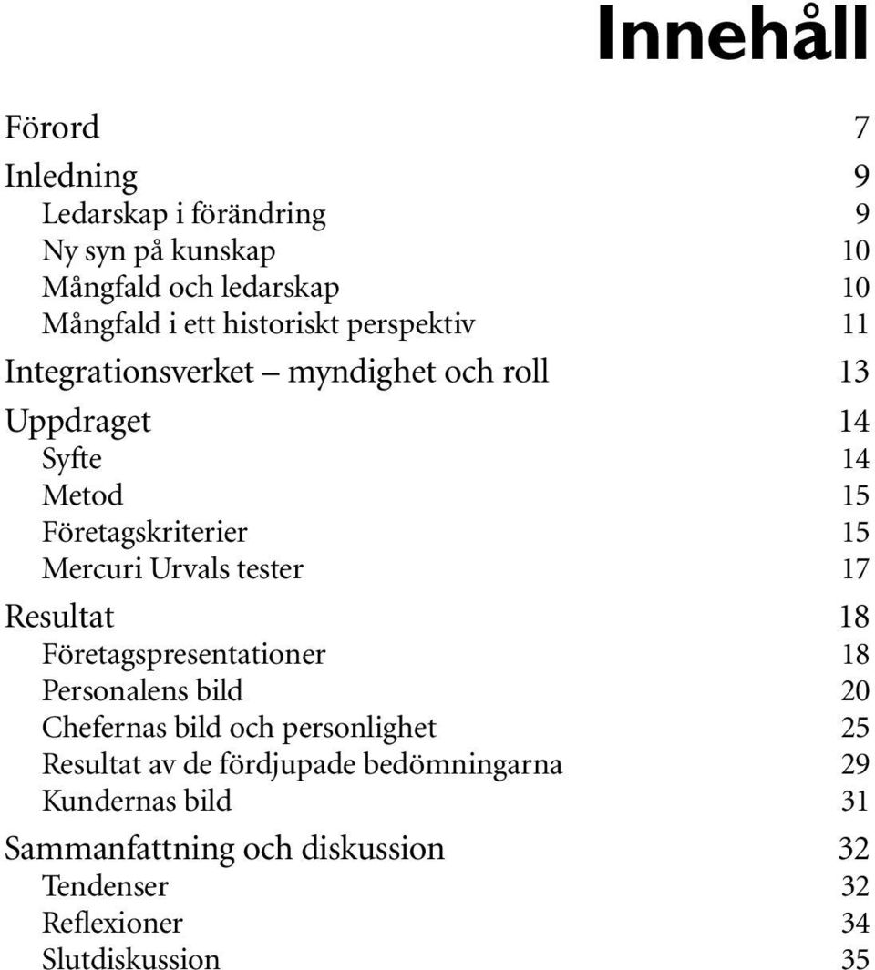 Mercuri Urvals tester 17 Resultat 18 Företagspresentationer 18 Personalens bild 20 Chefernas bild och personlighet 25