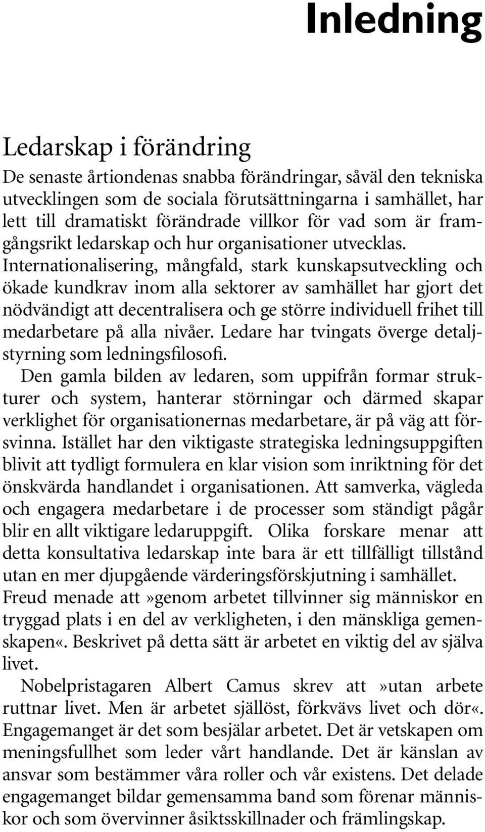 Internationalisering, mångfald, stark kunskapsutveckling och ökade kundkrav inom alla sektorer av samhället har gjort det nödvändigt att decentralisera och ge större individuell frihet till