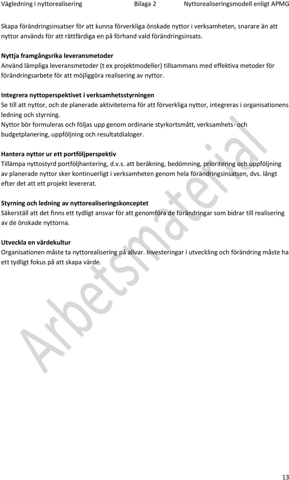 Nyttja framgångsrika leveransmetoder Använd lämpliga leveransmetoder (t ex projektmodeller) tillsammans med effektiva metoder för förändringsarbete för att möjliggöra realisering av nyttor.