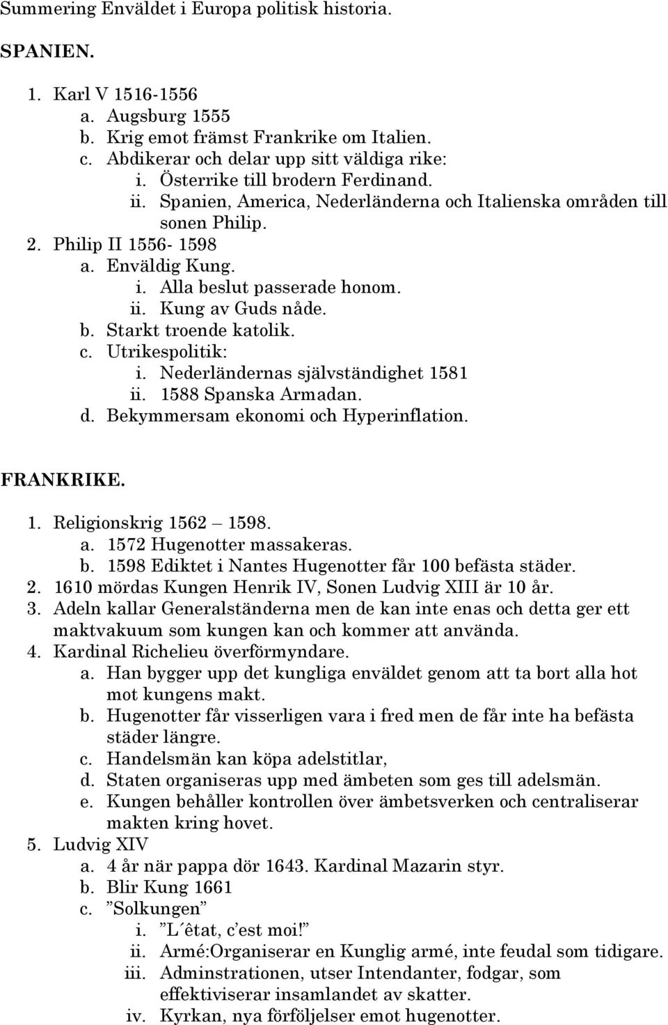 b. Starkt troende katolik. c. Utrikespolitik: i. Nederländernas självständighet 1581 ii. 1588 Spanska Armadan. d. Bekymmersam ekonomi och Hyperinflation. FRANKRIKE. 1. Religionskrig 1562 1598. a.