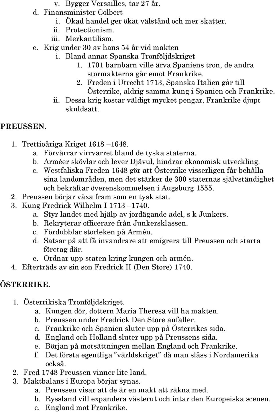 Freden i Utrecht 1713, Spanska Italien går till Österrike, aldrig samma kung i Spanien och Frankrike. ii. Dessa krig kostar väldigt mycket pengar, Frankrike djupt skuldsatt. 1. Trettioåriga Kriget 1618 1648.