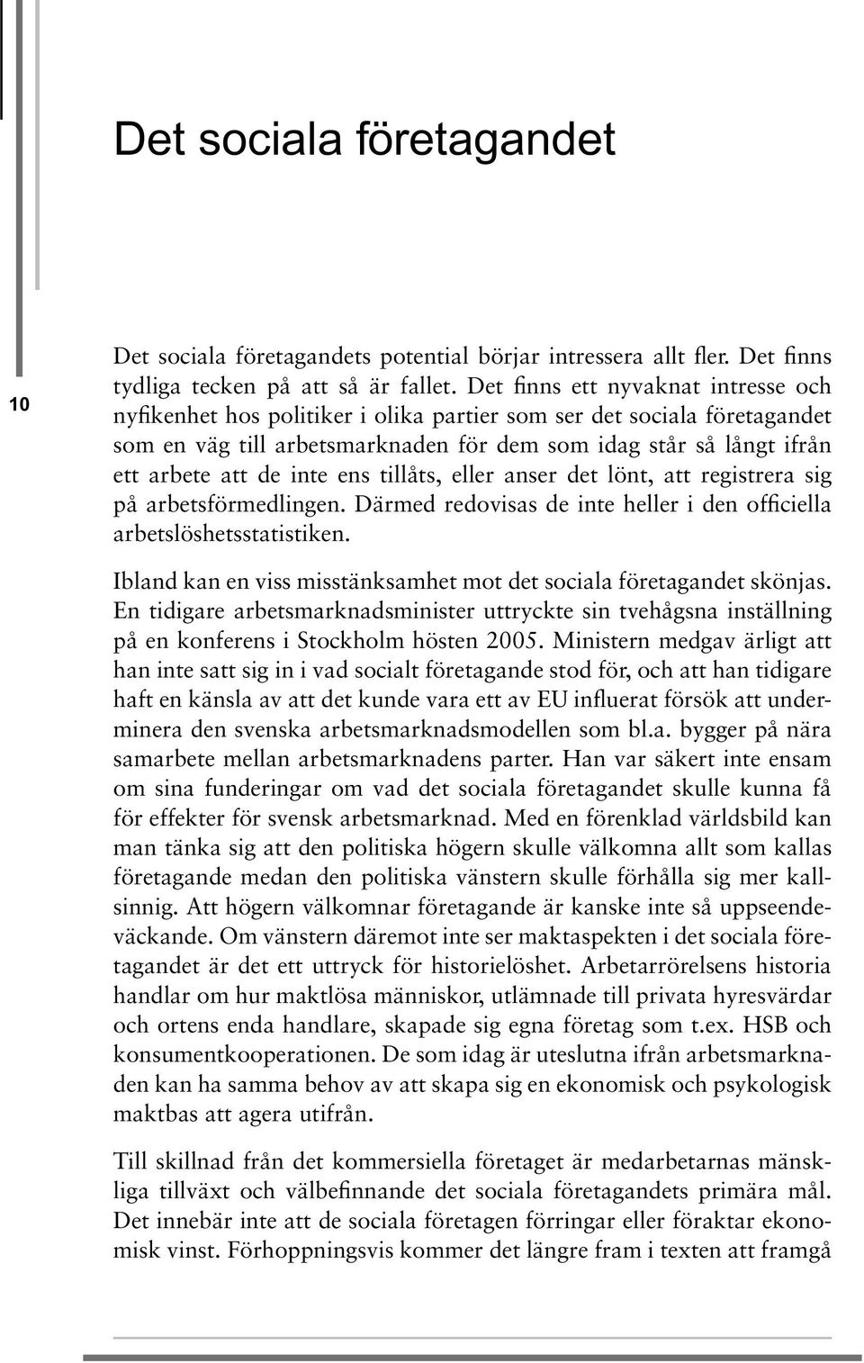 inte ens tillåts, eller anser det lönt, att registrera sig på arbetsförmedlingen. Därmed redovisas de inte heller i den officiella arbetslöshetsstatistiken.