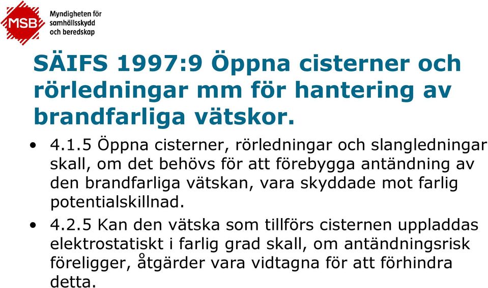 5 Öppna cisterner, rörledningar och slangledningar skall, om det behövs för att förebygga antändning av den