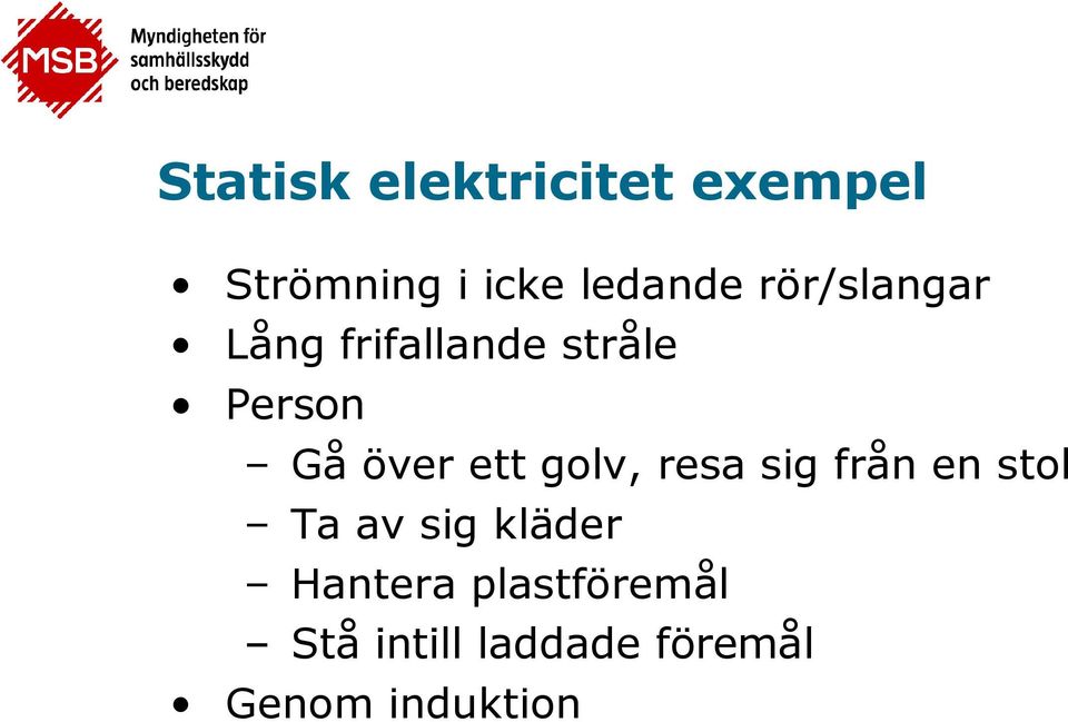 golv, resa sig från en stol Ta av sig kläder Hantera