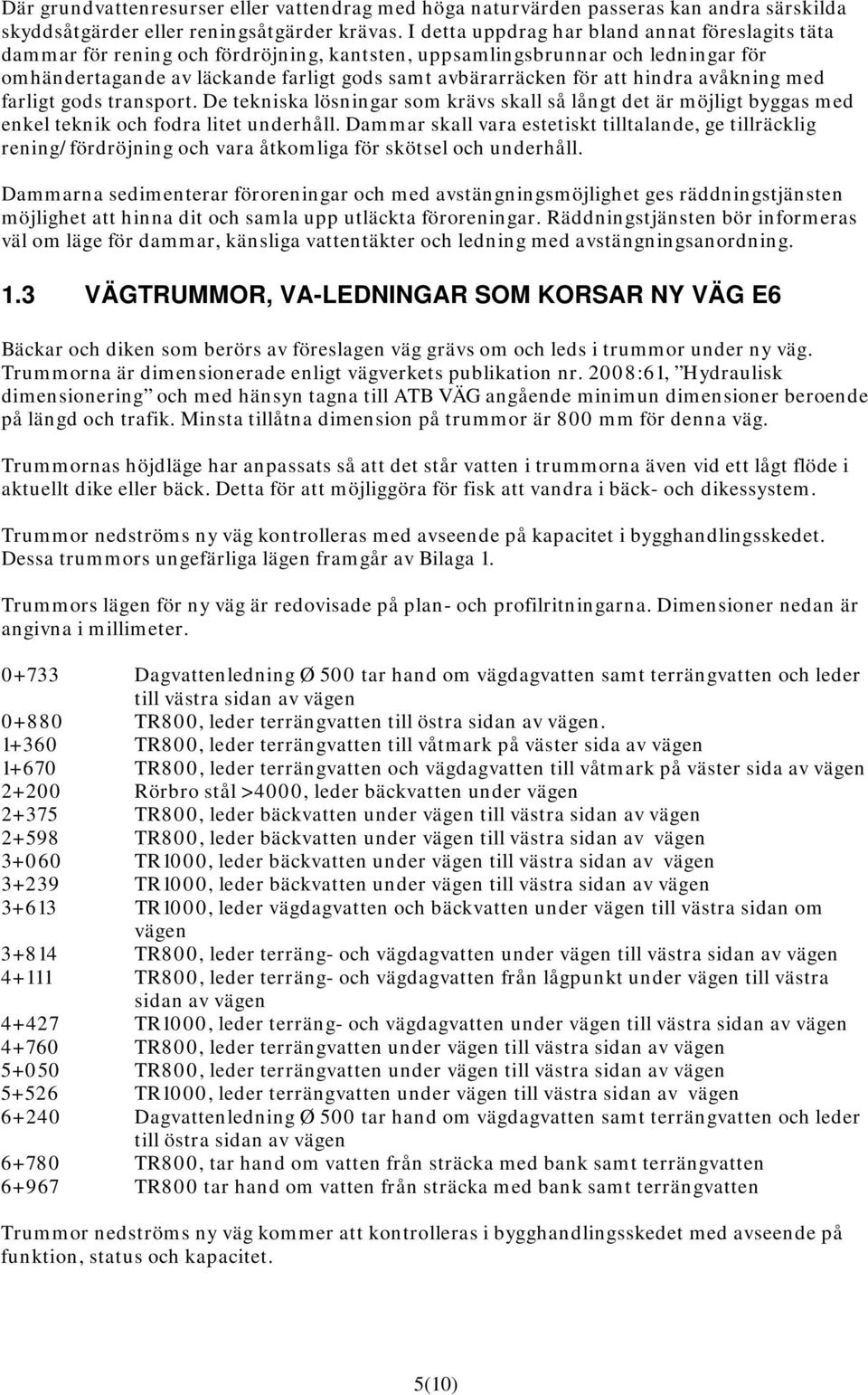 hindra avåkning med farligt gods transport. De tekniska lösningar som krävs skall så långt det är möjligt byggas med enkel teknik och fodra litet underhåll.