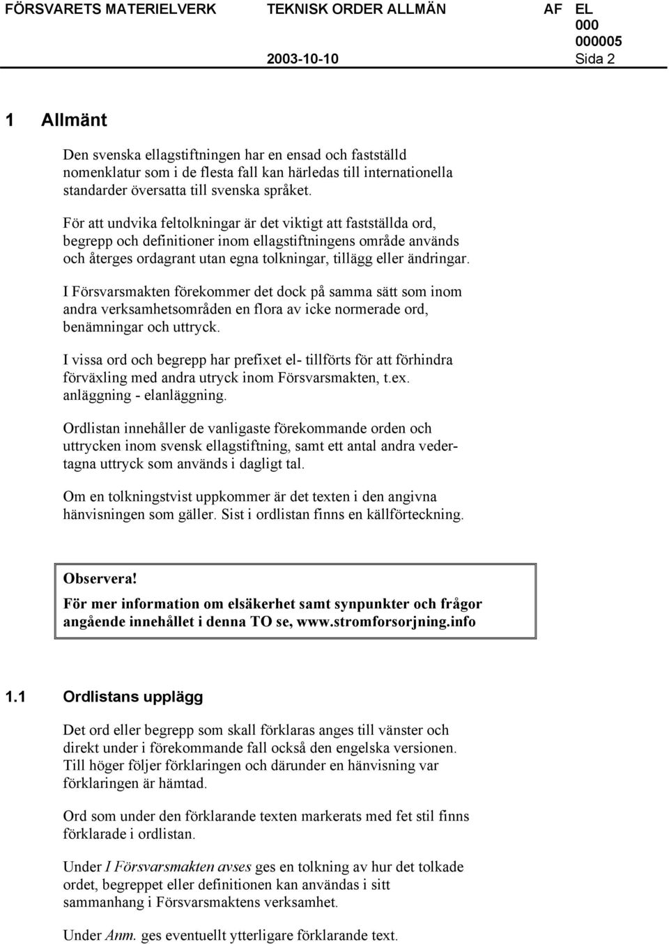 I Försvarsmakten förekommer det dock på samma sätt som inom andra verksamhetsområden en flora av icke normerade ord, benämningar och uttryck.