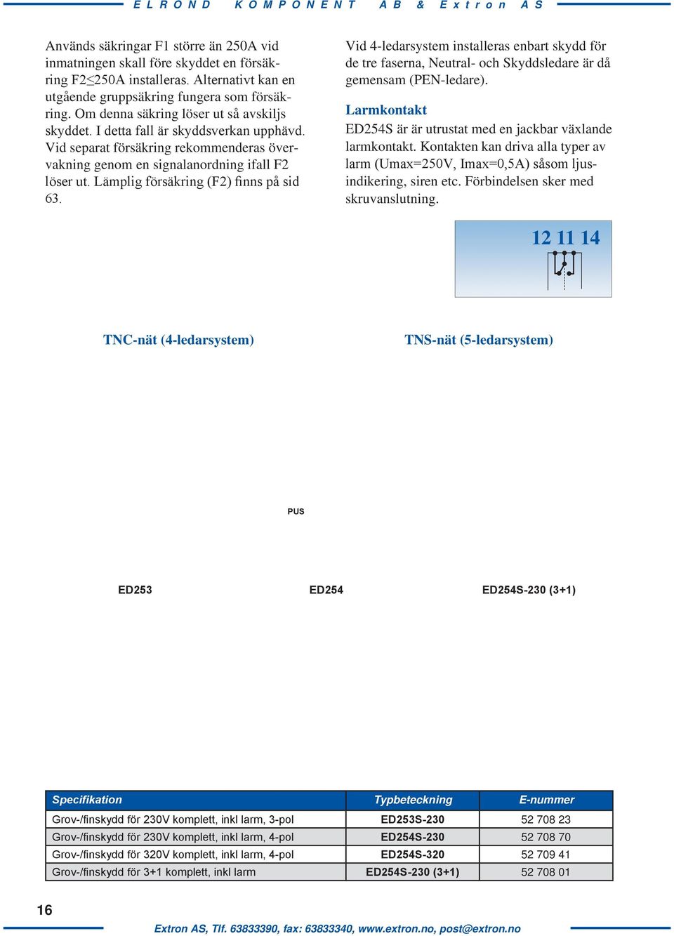 Lämplig försäkring (F2) finns på sid 63. Vid 4-ledarsystem installeras enbart skydd för de tre faserna, Neutral- och Skyddsledare är då gemensam (PEN-ledare).