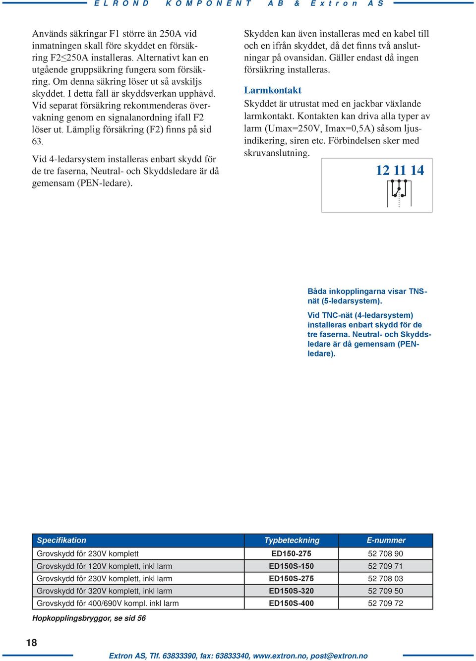 Lämplig försäkring (F2) finns på sid 63. Vid 4-ledarsystem installeras enbart skydd för de tre faserna, Neutral- och Skyddsledare är då gemensam (PEN-ledare).