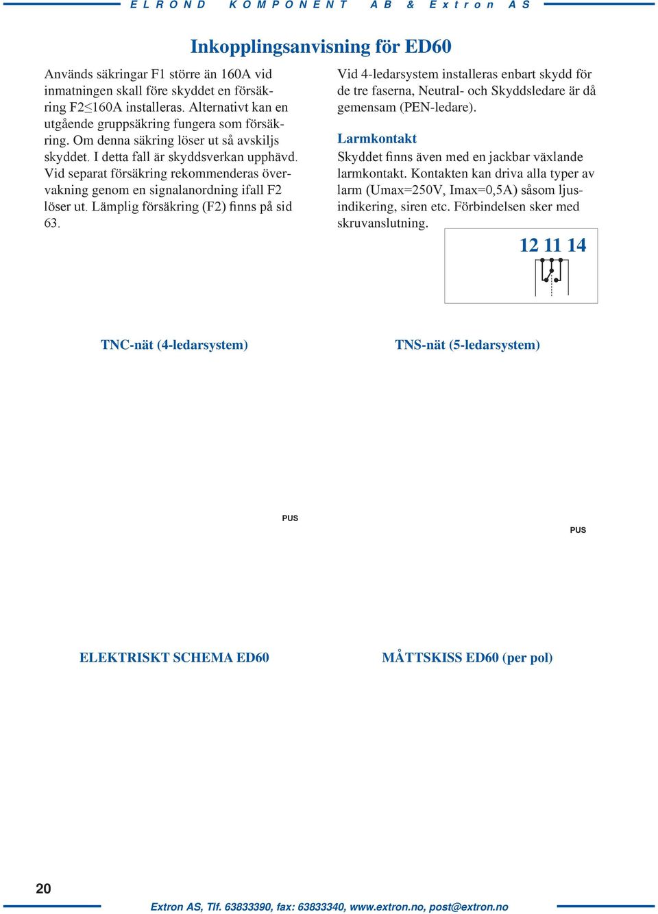 Lämplig försäkring (F2) finns på sid 63. Inkopplingsanvisning för ED60 Vid 4-ledarsystem installeras enbart skydd för de tre faserna, Neutral- och Skyddsledare är då gemensam (PEN-ledare).